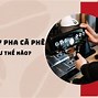 Cách Sử Dụng Máy Pha Cà Phê